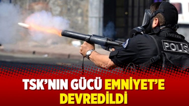 TSK’nın gücü Emniyet’e devredildi