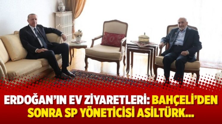 Erdoğan’ın ev ziyaretleri: Bahçeli’den sonra SP yöneticisi Asiltürk…