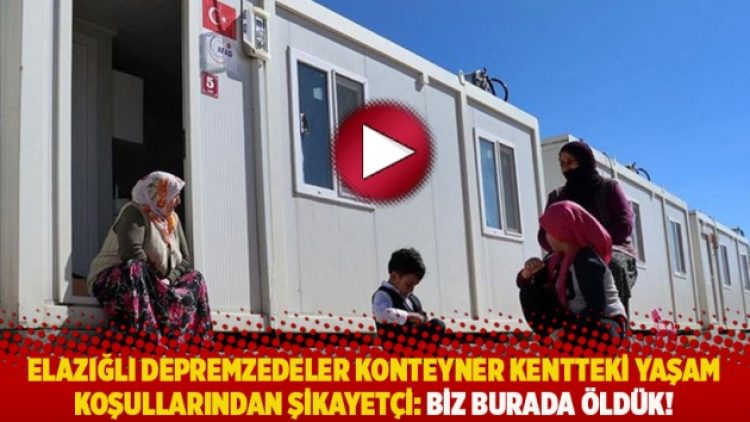 Elazığlı depremzedeler konteyner kentteki yaşam koşullarından şikayetçi: Biz burada öldük!