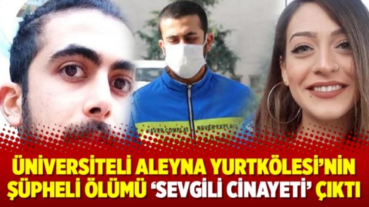 Üniversiteli Aleyna Yurtkölesi’nin şüpheli ölümü ‘sevgili cinayeti’ çıktı