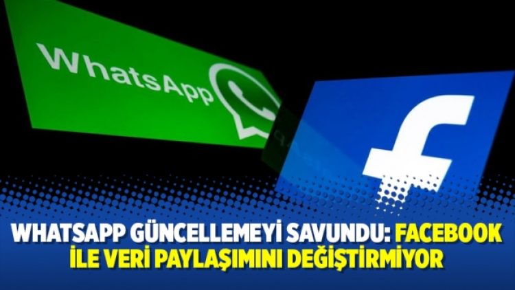 WhatsApp güncellemeyi savundu: Facebook ile veri paylaşımını değiştirmiyor