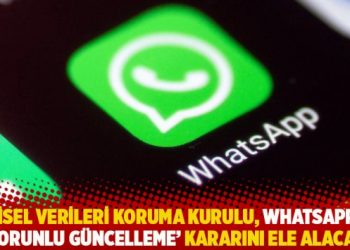 Kişisel Verileri Koruma Kurulu, WhatsApp’ın ‘zorunlu güncelleme’ kararını ele alacak