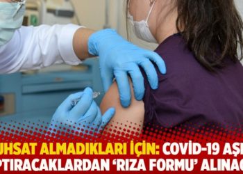 Ruhsat almadıkları için: Covid-19 aşısı yaptıracaklardan ‘rıza formu’ alınacak