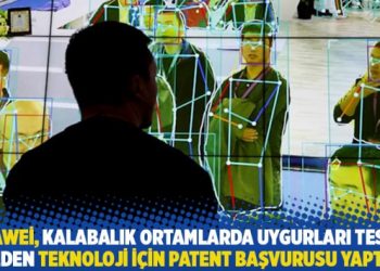 Huawei, kalabalık ortamlarda Uygurları tespit eden teknoloji için patent başvurusu yaptı