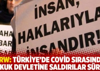 HRW: Türkiye’de Covid sırasında hukuk devletine saldırılar sürdü