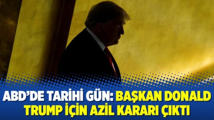 ABD’de tarihi gün: Başkan Donald Trump için azil kararı çıktı