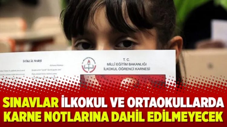 Sınavlar ilkokul ve ortaokullarda karne notlarına dahil edilmeyecek