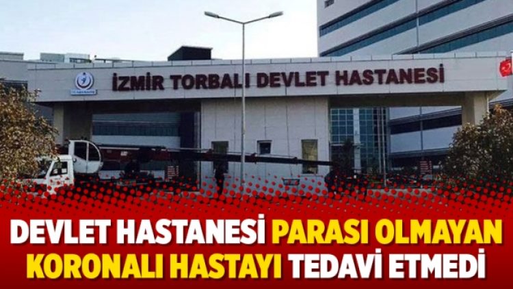 Devlet hastanesi parası olmayan koronalı hastayı tedavi etmedi