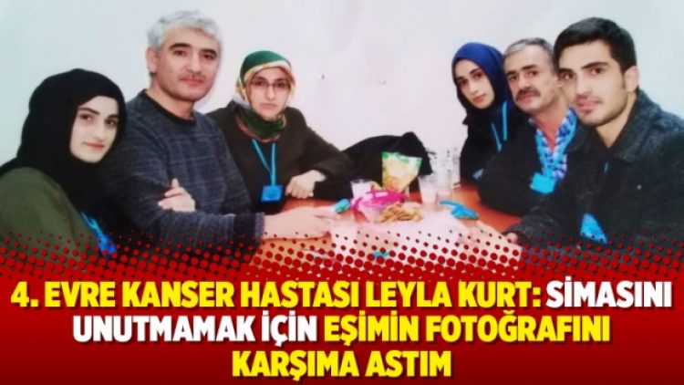 4. evre kanser hastası Leyla Kurt: Simasını unutmamak için eşimin fotoğrafını karşıma astım