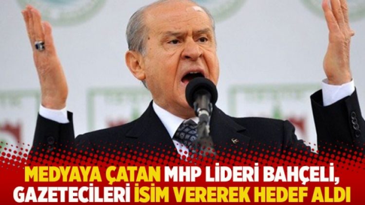 Medyaya çatan Bahçeli, gazetecileri isim vererek hedef aldı
