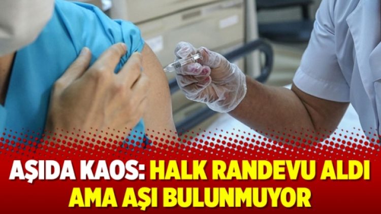 Aşıda kaos: Halk randevu aldı ama aşı bulunmuyor