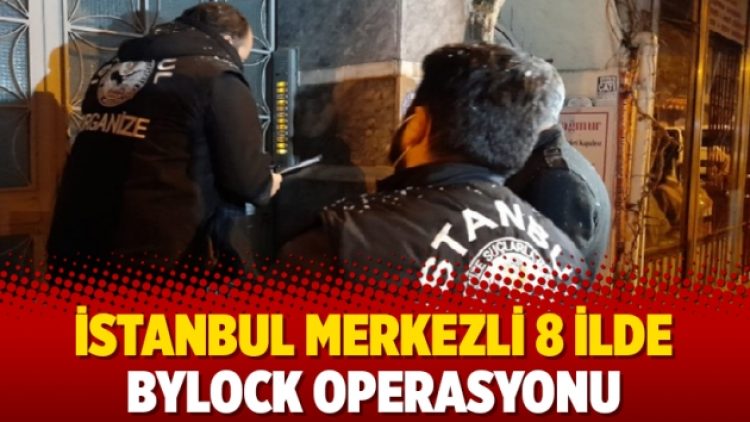İstanbul merkezli 8 ilde Bylock operasyonu