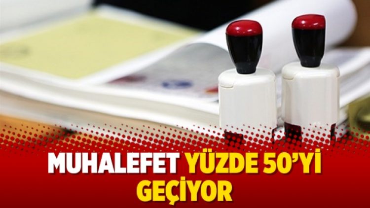 Muhalefet yüzde 50’yi geçiyor