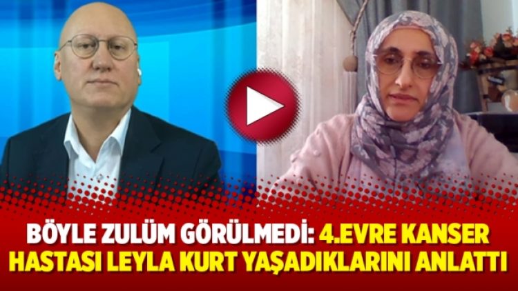 Böyle zulüm görülmedi: 4.evre kanser hastası leyla kurt yaşadıklarını anlattı
