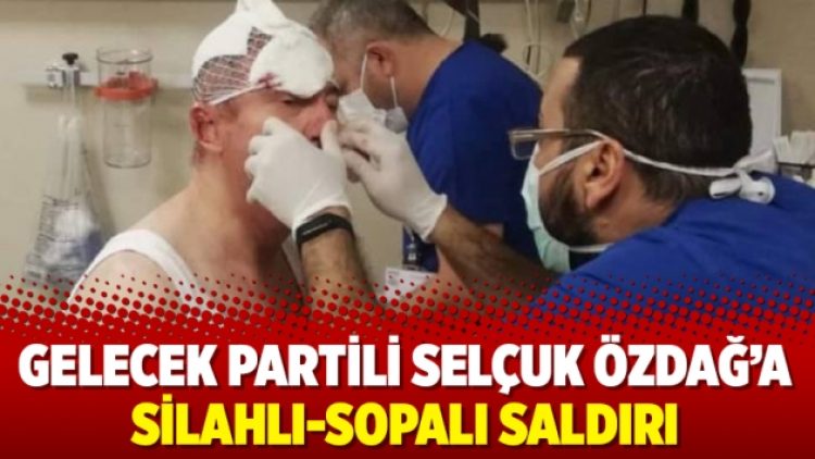 Gelecek Partili Selçuk Özdağ’a silahlı-sopalı saldırı