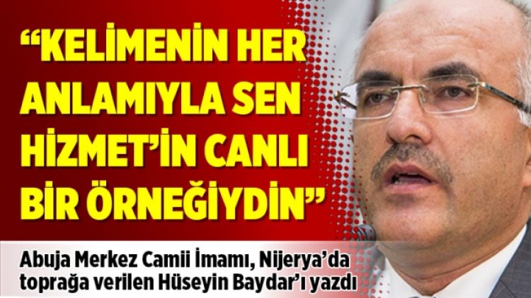 “Kelimenin her anlamıyla sen Hizmet’in canlı bir örneğiydin”