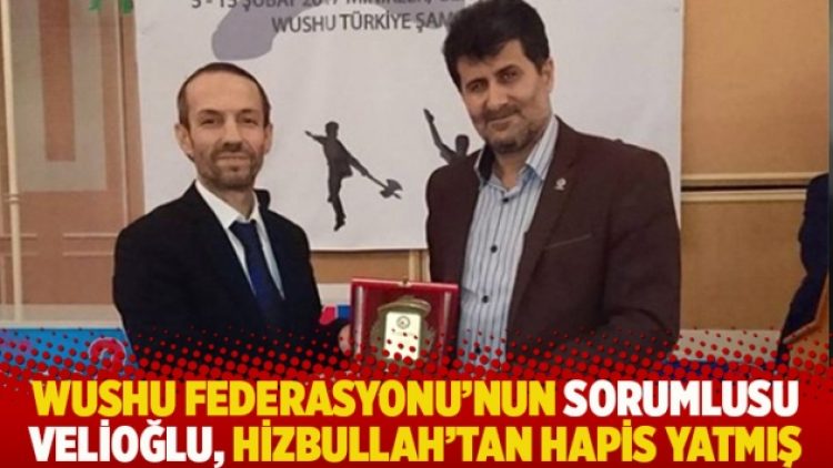 Wushu Federasyonu’nun sorumlusu Velioğlu, Hizbullah’tan hapis yatmış