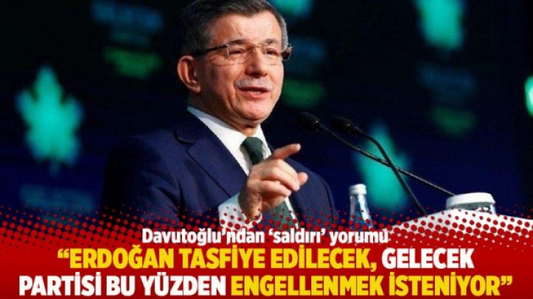 “Erdoğan tasfiye edilecek, Gelecek Partisi bu yüzden engellenmek isteniyor”