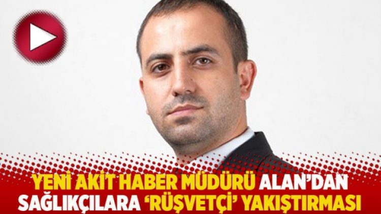 Yeni Akit Haber Müdürü’nden sağlıkçılara ‘rüşvetçi’ yakıştırması