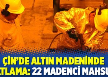 Çin’de altın madeninde patlama: 22 madenci mahsur