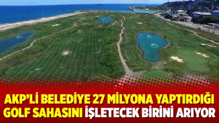 AKP’li belediye 27 milyona yaptırdığı golf sahasını işletecek birini arıyor