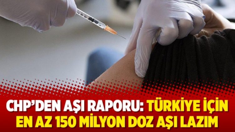 CHP’den aşı raporu: Türkiye için en az 150 milyon doz aşı lazım
