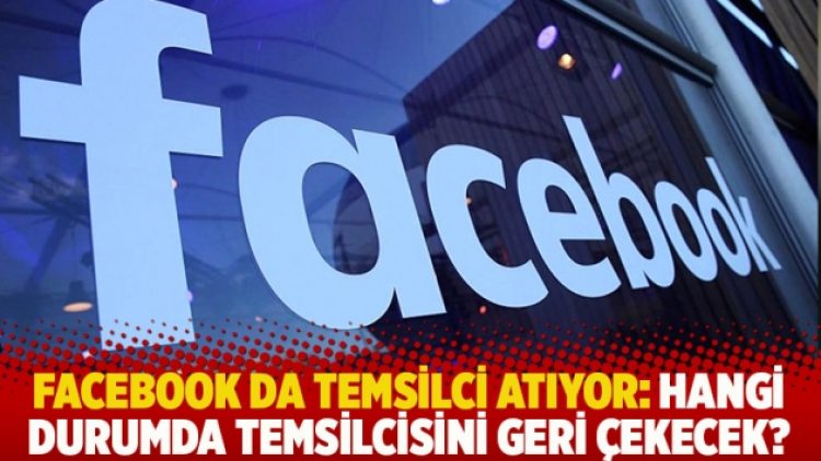 Facebook da temsilci atıyor: Hangi durumda temsilcisini geri çekecek?