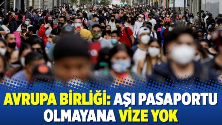 Avrupa Birliği: Aşı pasaportu olmayana vize yok