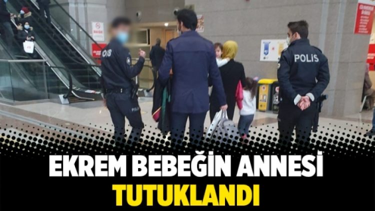 Ekrem bebeğin annesi tutuklandı