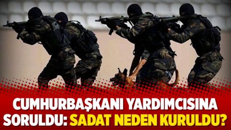 Cumhurbaşkanı yardımcısına soruldu: SADAT neden kuruldu?