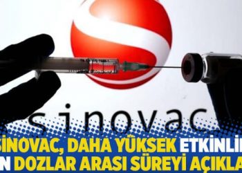 Sinovac, daha yüksek etkinlik için dozlar arası süreyi açıkladı