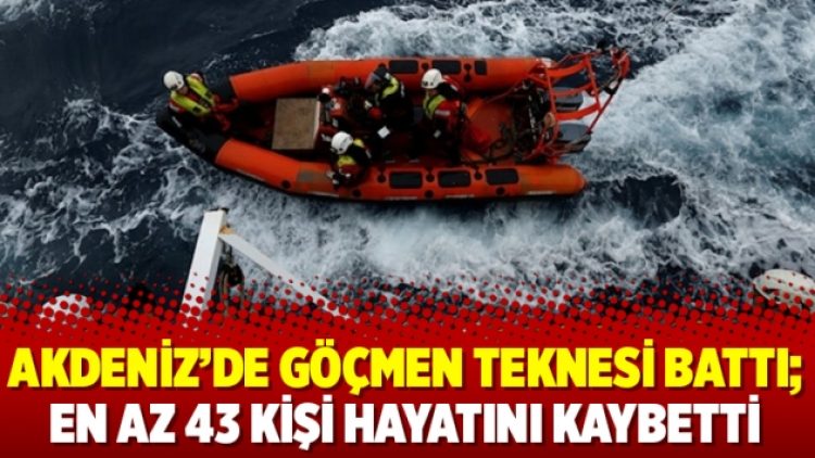 Akdeniz’de göçmen teknesi battı; en az 43 kişi hayatını kaybetti
