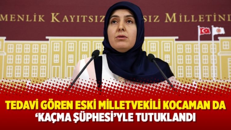Tedavi gören eski milletvekili Kocaman da ‘kaçma şüphesi’yle tutuklandı