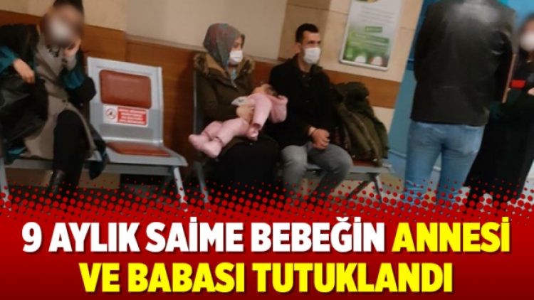 9 aylık Saime bebeğin annesi ve babası tutuklandı