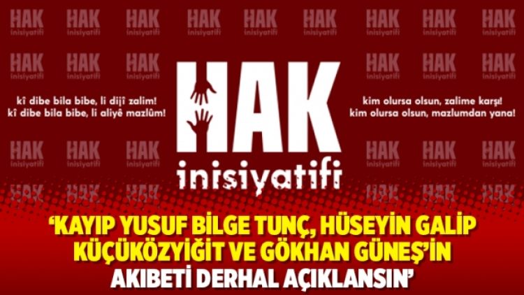 ‘Kayıp Yusuf Bilge Tunç, Hüseyin Galip Küçüközyiğit ve Gökhan Güneş’in akıbeti derhal açıklansın’