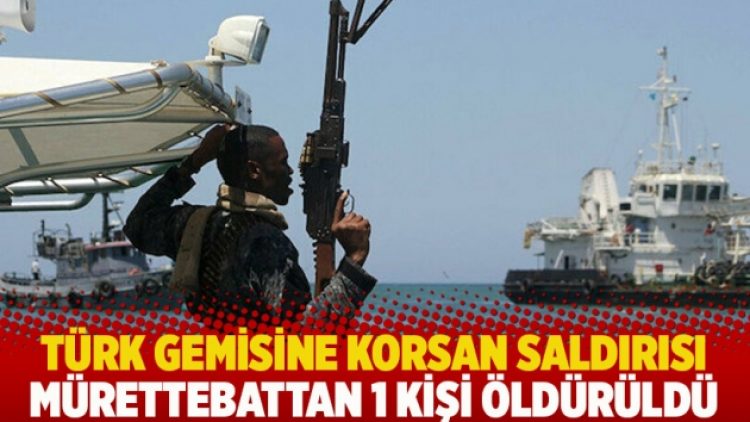 Türk gemisine korsan saldırısı: Mürettebattan 1 kişi öldürüldü