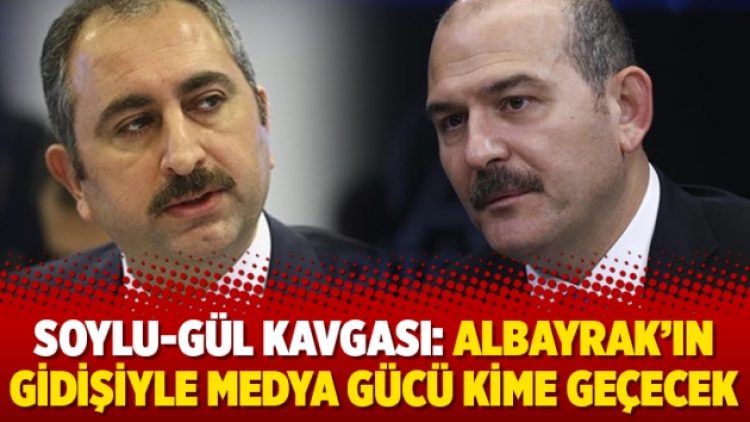 Soylu-Gül kavgası: Albayrak’ın gidişiyle medya gücü kime geçecek