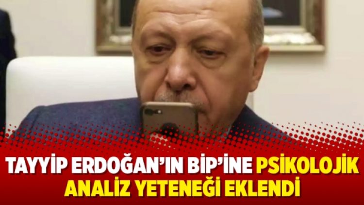 Tayyip Erdoğan’ın Bip’ine psikolojik analiz yeteneği eklendi