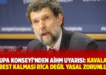 Avrupa Konseyi’nden AİHM uyarısı: Kavala’nın serbest kalması rica değil yasal zorunluluk