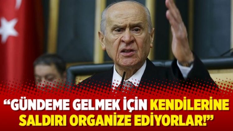 Bahçeli: Gündeme gelmek için kendilerine saldırı organize ediyorlar!