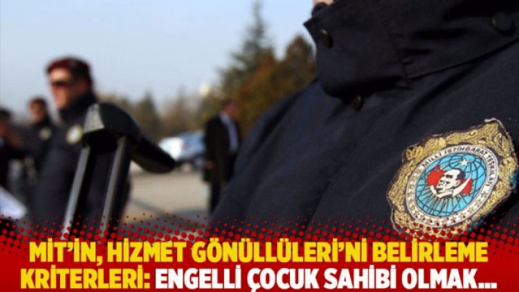 MİT’in, Hizmet Gönüllüleri’ni belirleme kriterleri: Engelli çocuk sahibi olmak…