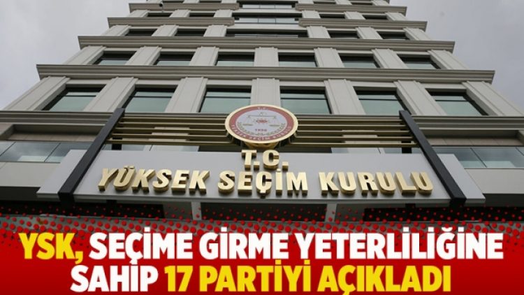 YSK, seçime girme yeterliliğine sahip 17 partiyi açıkladı