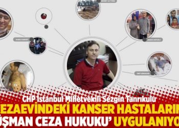 “Cezaevindeki kanser hastalarına ‘düşman ceza hukuku’ uygulanıyor”