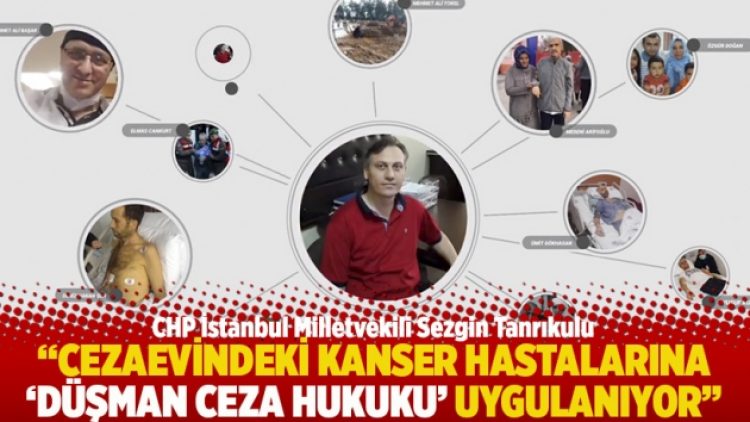 “Cezaevindeki kanser hastalarına ‘düşman ceza hukuku’ uygulanıyor”