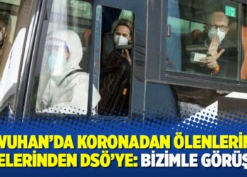 Wuhan’da koronadan ölenlerin ailelerinden DSÖ’ye: Bizimle görüşün