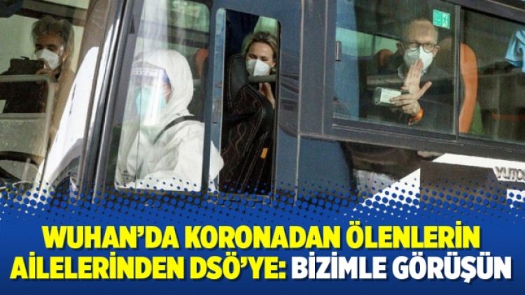 Wuhan’da koronadan ölenlerin ailelerinden DSÖ’ye: Bizimle görüşün