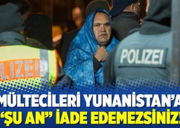 Mültecileri Yunanistan’a “şu an” iade edemezsiniz!
