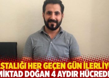 Hastalığı her geçen gün ilerliyor: Miktad Doğan 4 aydır hücrede