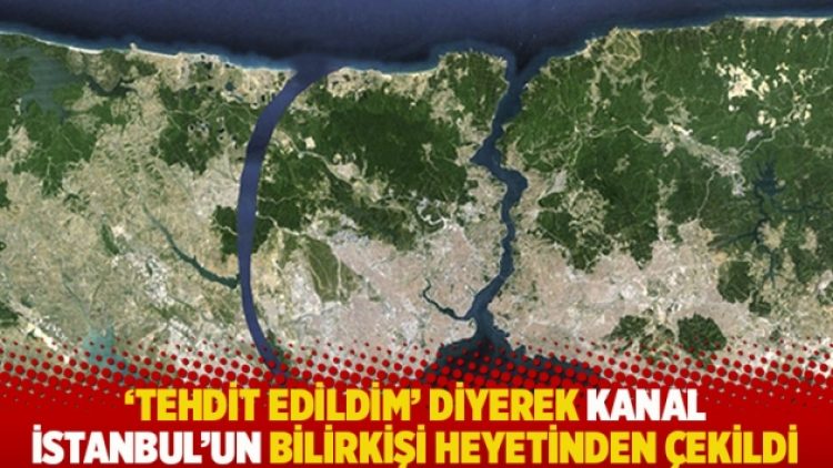 ‘Tehdit edildim’ diyerek Kanal İstanbul’un bilirkişi heyetinden çekildi
