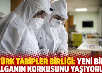 Türk Tabipler Birliği: Yeni bir dalganın korkusunu yaşıyoruz!